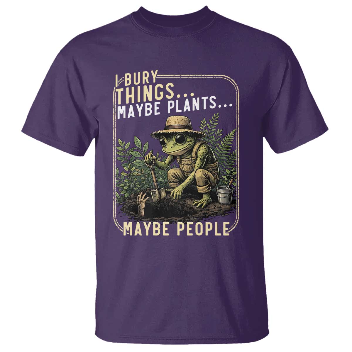 I Bury Things Maybe Plants Maybe People T Shirt Funny Sarcastic Frog Garden Lover