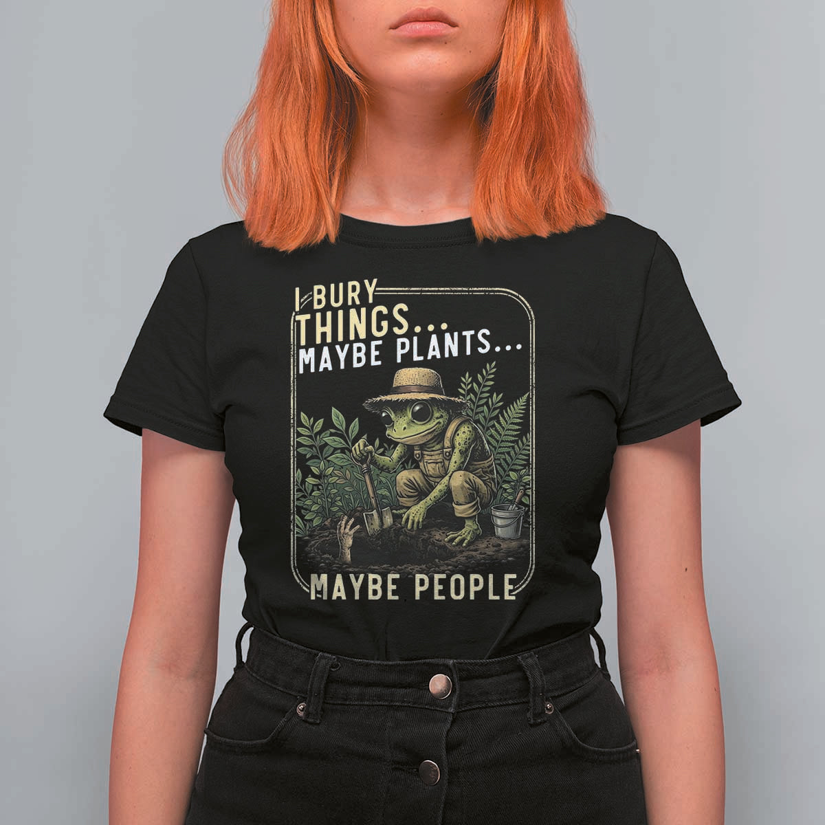 I Bury Things Maybe Plants Maybe People T Shirt For Women Funny Sarcastic Frog Garden Lover