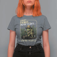 I Bury Things Maybe Plants Maybe People T Shirt For Women Funny Sarcastic Frog Garden Lover