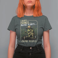 I Bury Things Maybe Plants Maybe People T Shirt For Women Funny Sarcastic Frog Garden Lover