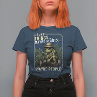 I Bury Things Maybe Plants Maybe People T Shirt For Women Funny Sarcastic Frog Garden Lover
