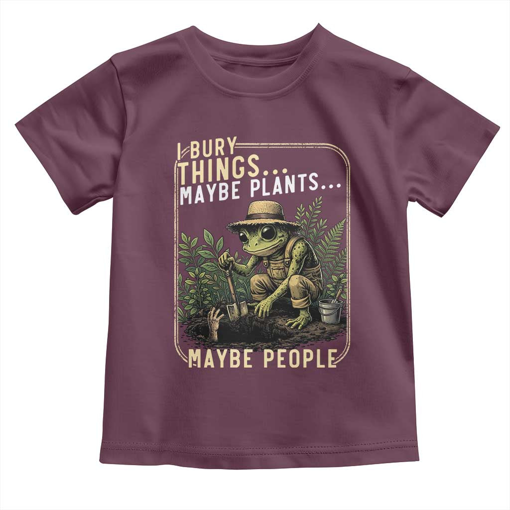 I Bury Things Maybe Plants Maybe People Toddler T Shirt Funny Sarcastic Frog Garden Lover