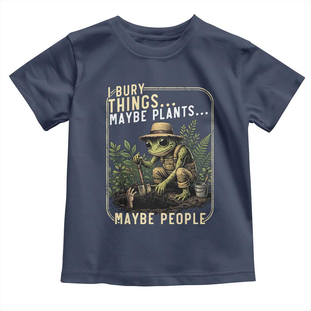 I Bury Things Maybe Plants Maybe People Toddler T Shirt Funny Sarcastic Frog Garden Lover