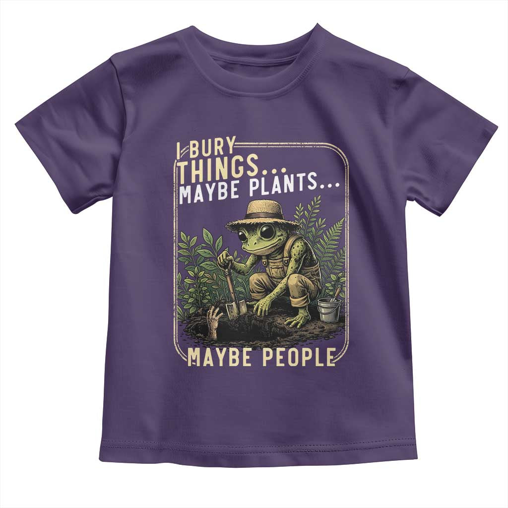 I Bury Things Maybe Plants Maybe People Toddler T Shirt Funny Sarcastic Frog Garden Lover