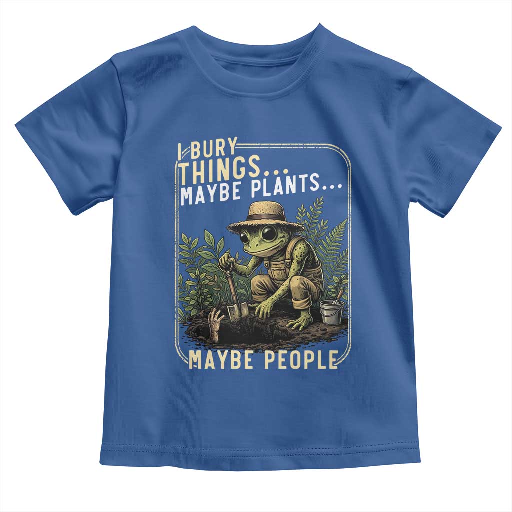 I Bury Things Maybe Plants Maybe People Toddler T Shirt Funny Sarcastic Frog Garden Lover