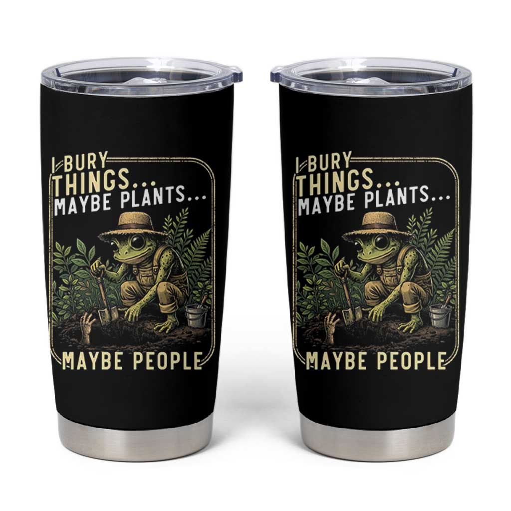 I Bury Things Maybe Plants Maybe People Tumbler Cup Funny Sarcastic Frog Garden Lover