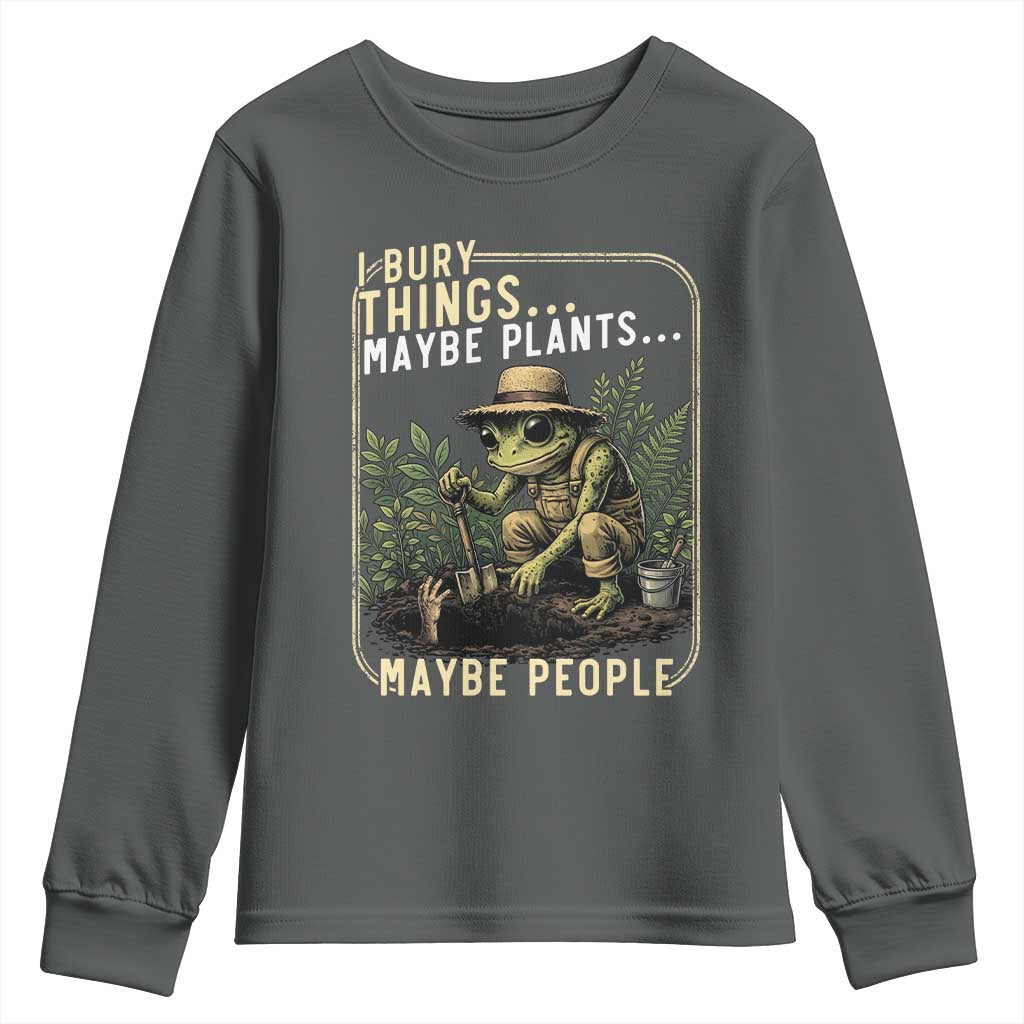 I Bury Things Maybe Plants Maybe People Youth Sweatshirt Funny Sarcastic Frog Garden Lover
