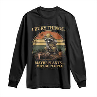 I Bury Things Maybe Plants Maybe People Long Sleeve Shirt Funny Gardening Raccoon Meme