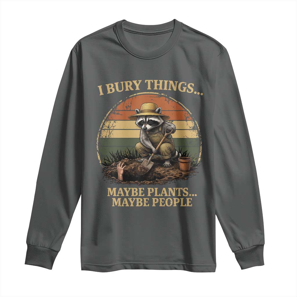 I Bury Things Maybe Plants Maybe People Long Sleeve Shirt Funny Gardening Raccoon Meme