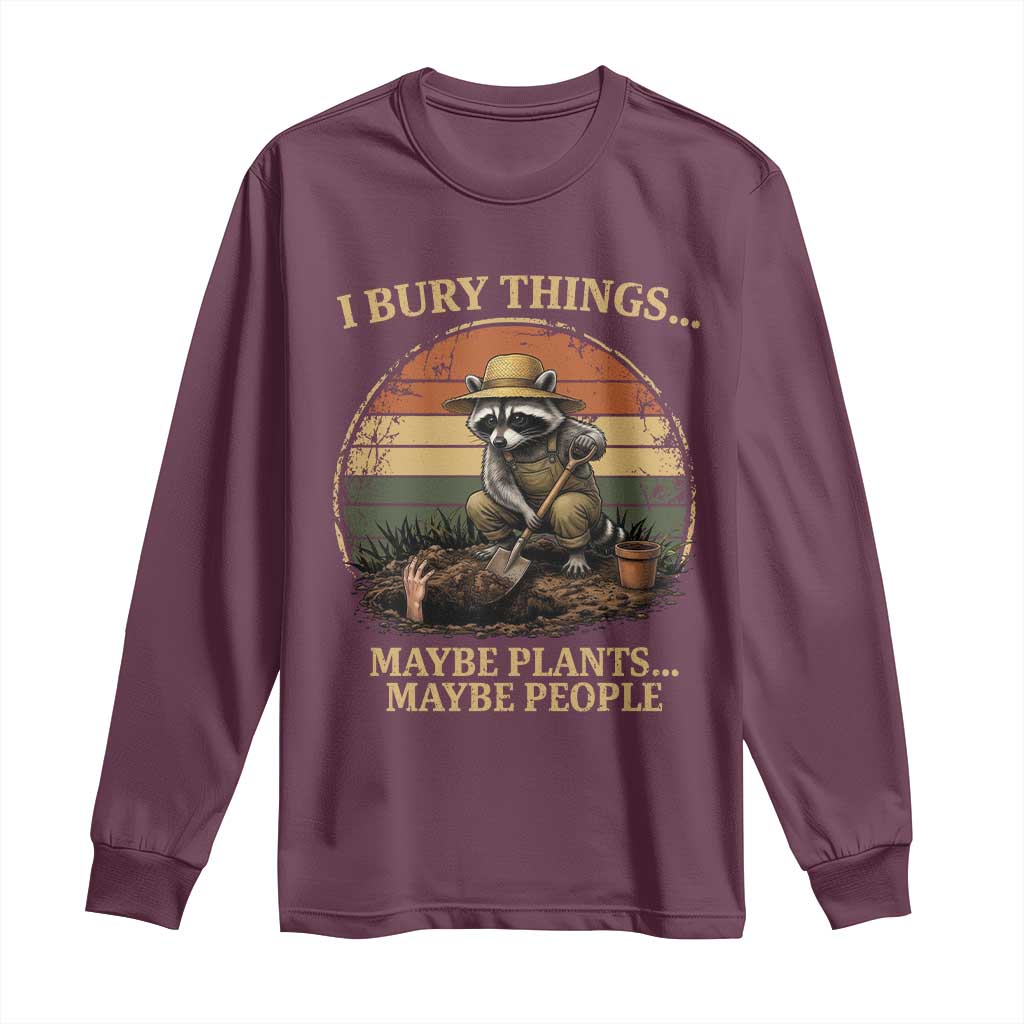 I Bury Things Maybe Plants Maybe People Long Sleeve Shirt Funny Gardening Raccoon Meme