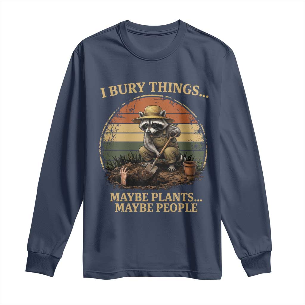 I Bury Things Maybe Plants Maybe People Long Sleeve Shirt Funny Gardening Raccoon Meme