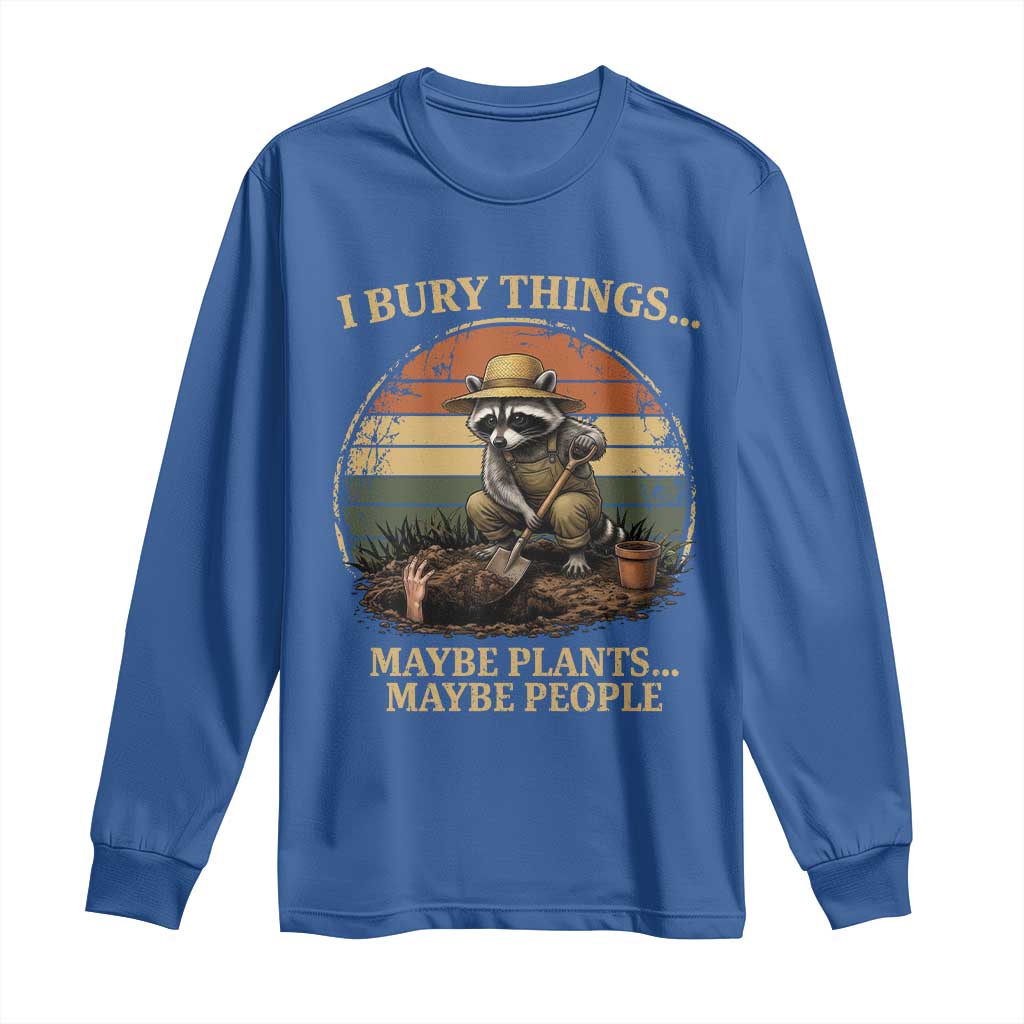 I Bury Things Maybe Plants Maybe People Long Sleeve Shirt Funny Gardening Raccoon Meme