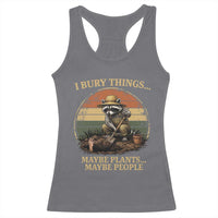I Bury Things Maybe Plants Maybe People Racerback Tank Top Funny Gardening Raccoon Meme