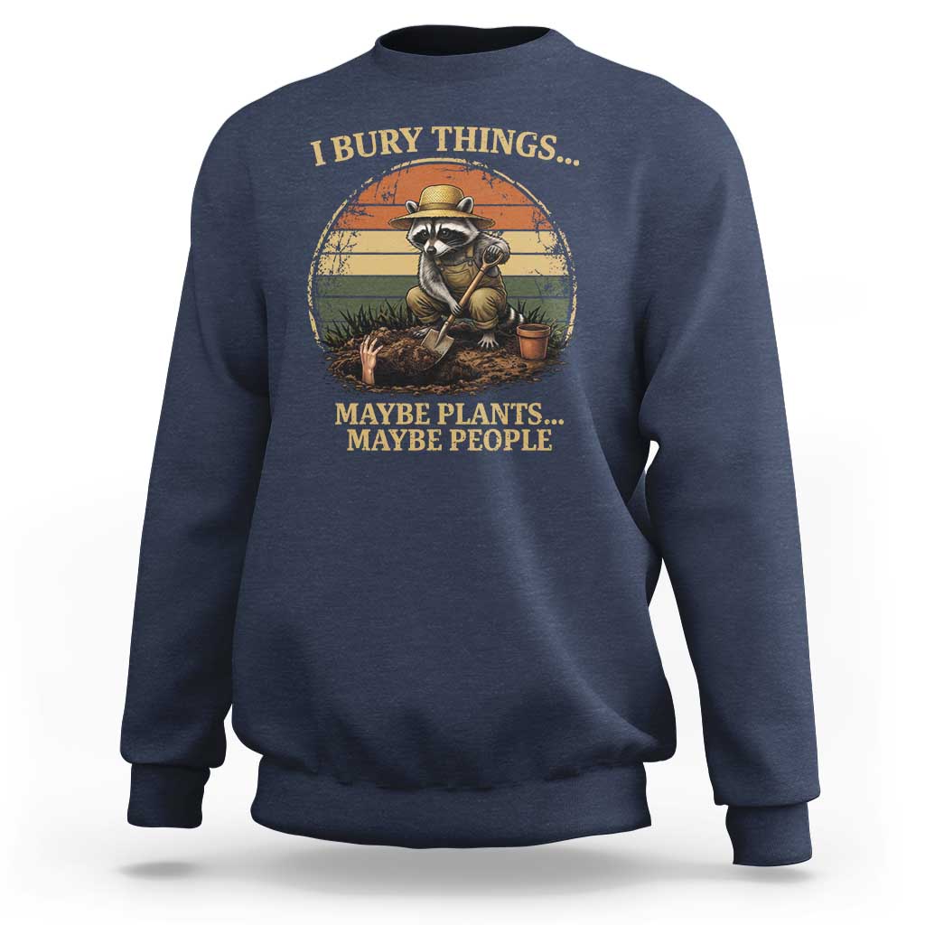I Bury Things Maybe Plants Maybe People Sweatshirt Funny Gardening Raccoon Meme