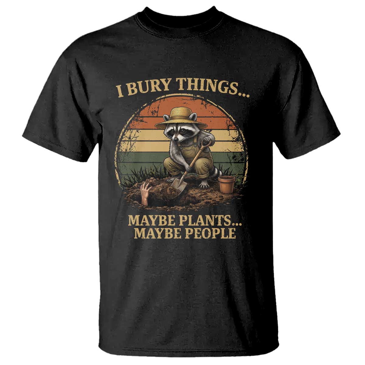 I Bury Things Maybe Plants Maybe People T Shirt Funny Gardening Raccoon Meme