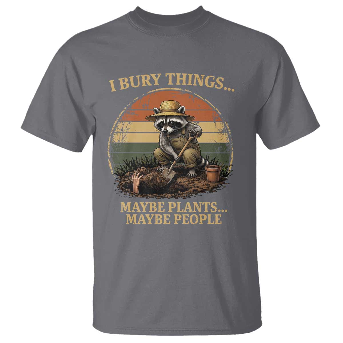 I Bury Things Maybe Plants Maybe People T Shirt Funny Gardening Raccoon Meme