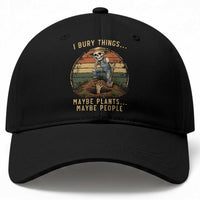 I Bury Things Maybe Plants Maybe People Baseball Cap Funny Sarcastic Skeleton Garden Lover