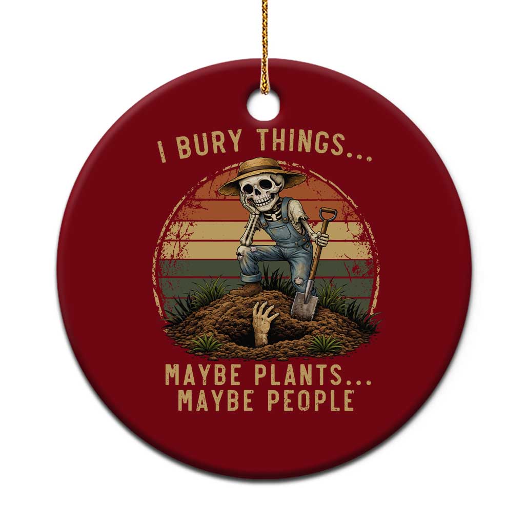 I Bury Things Maybe Plants Maybe People Ceramic Ornament Funny Sarcastic Skeleton Garden Lover