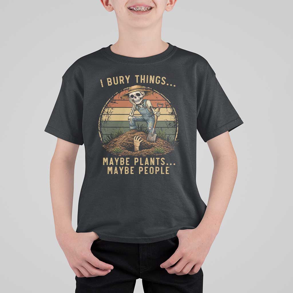 I Bury Things Maybe Plants Maybe People T Shirt For Kid Funny Sarcastic Skeleton Garden Lover
