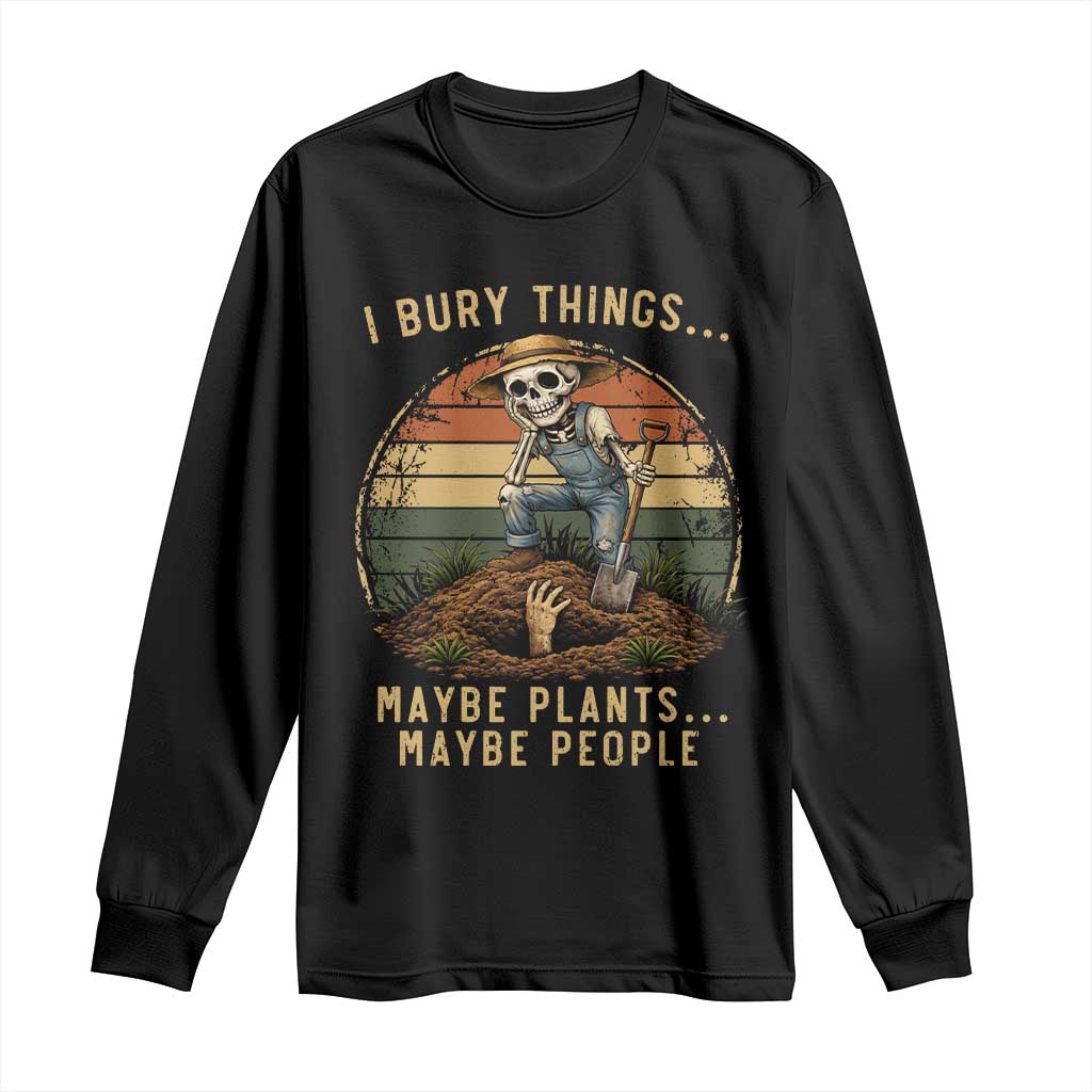 I Bury Things Maybe Plants Maybe People Long Sleeve Shirt Funny Sarcastic Skeleton Garden Lover