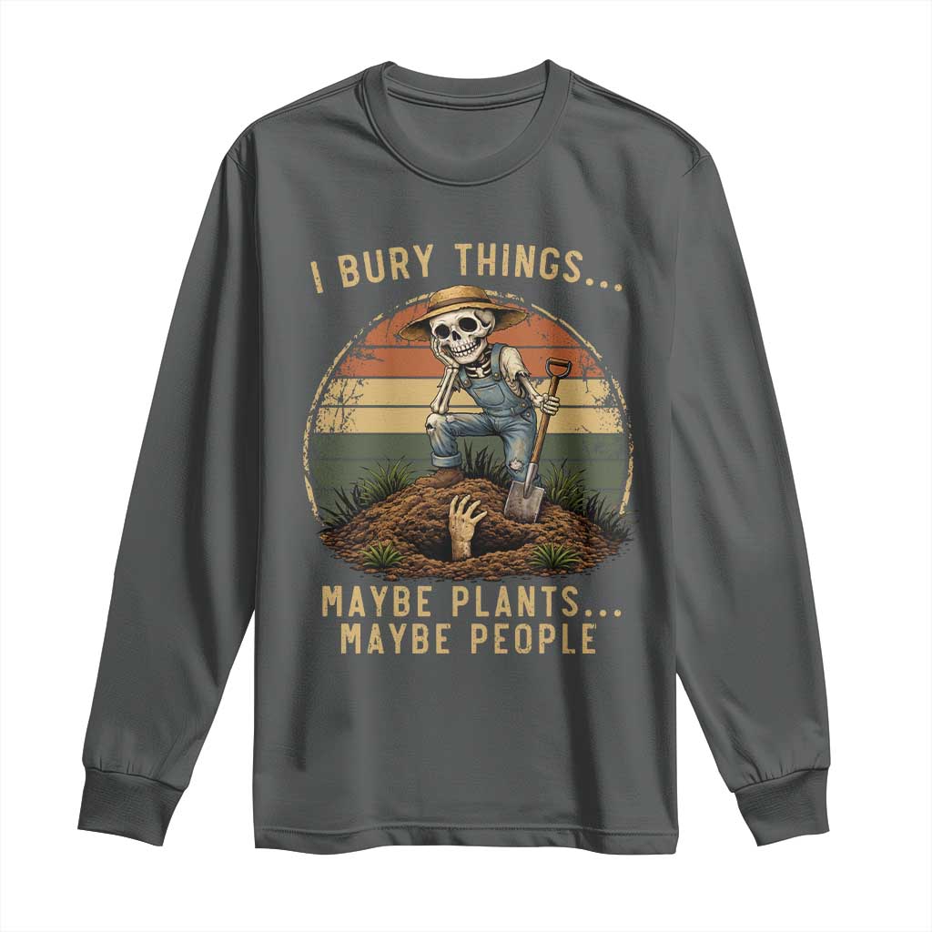 I Bury Things Maybe Plants Maybe People Long Sleeve Shirt Funny Sarcastic Skeleton Garden Lover