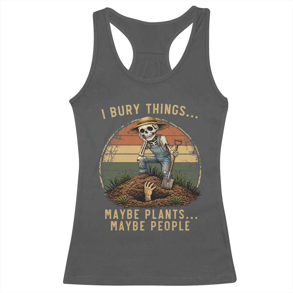 I Bury Things Maybe Plants Maybe People Racerback Tank Top Funny Sarcastic Skeleton Garden Lover