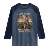 I Bury Things Maybe Plants Maybe People Raglan Shirt Funny Sarcastic Skeleton Garden Lover
