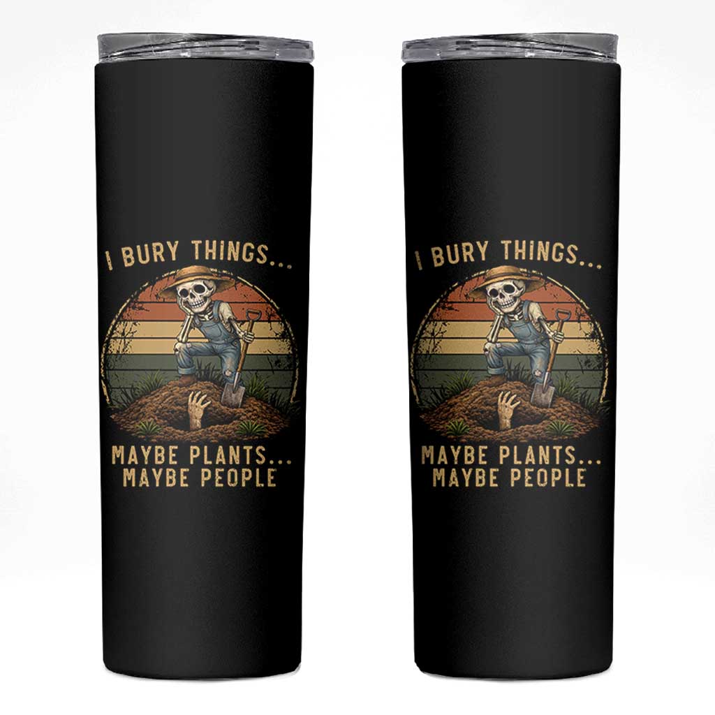 I Bury Things Maybe Plants Maybe People Skinny Tumbler Funny Sarcastic Skeleton Garden Lover
