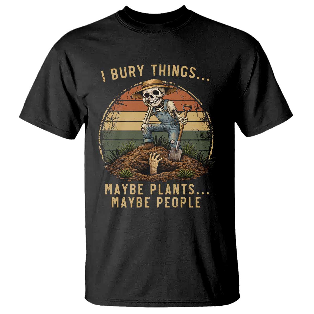 I Bury Things Maybe Plants Maybe People T Shirt Funny Sarcastic Skeleton Garden Lover