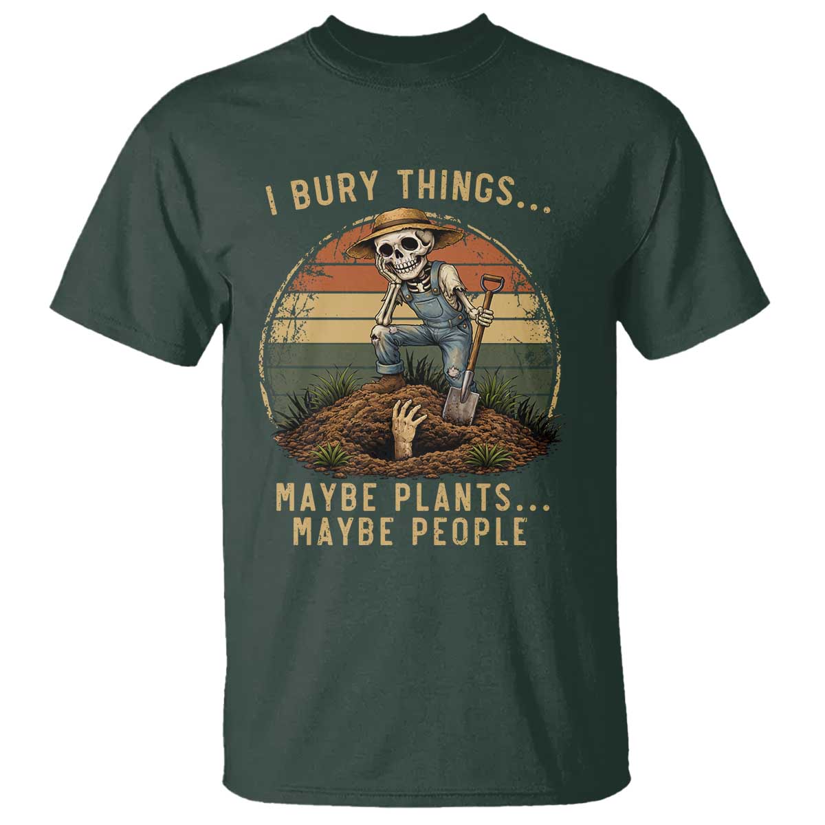 I Bury Things Maybe Plants Maybe People T Shirt Funny Sarcastic Skeleton Garden Lover