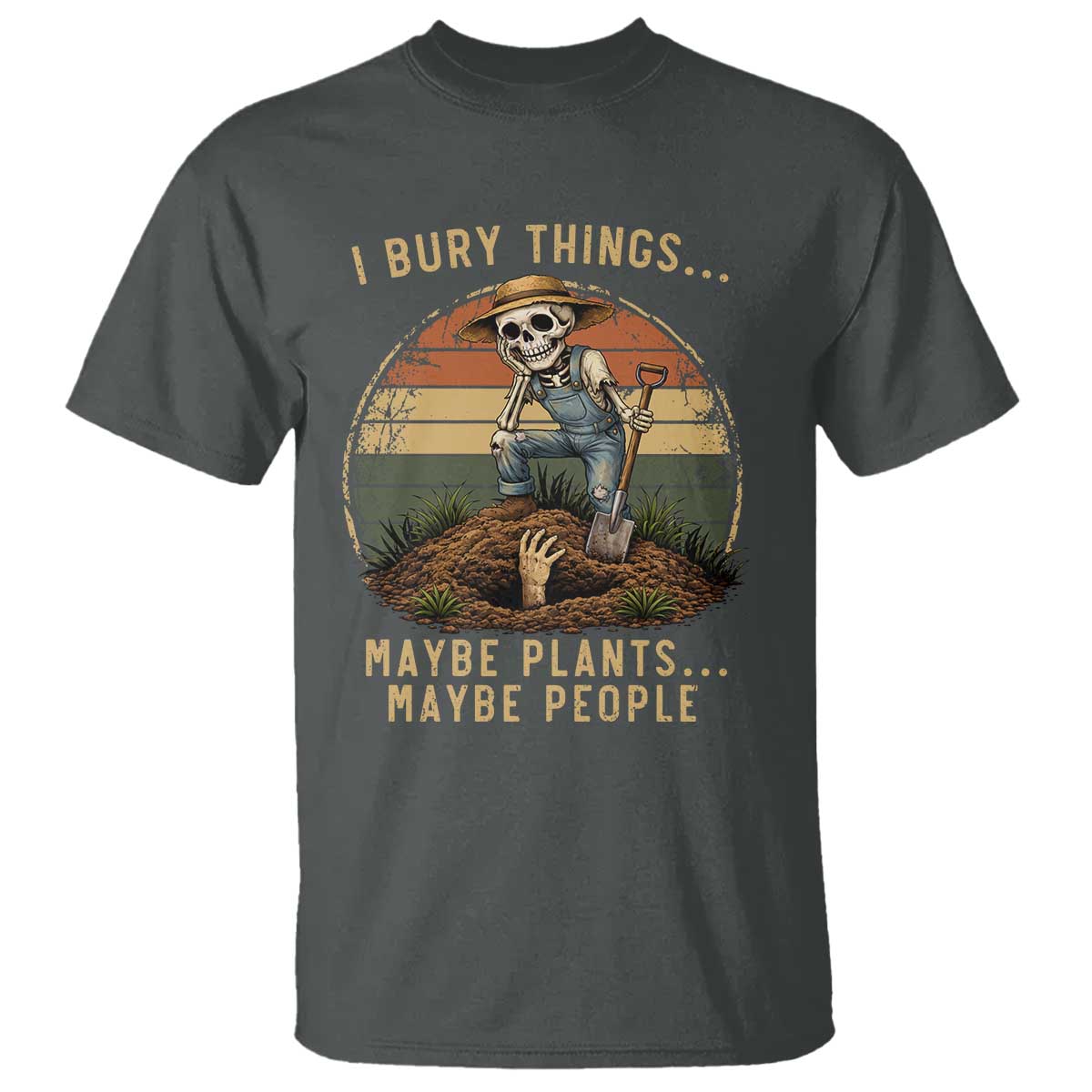 I Bury Things Maybe Plants Maybe People T Shirt Funny Sarcastic Skeleton Garden Lover