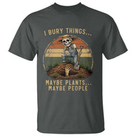 I Bury Things Maybe Plants Maybe People T Shirt Funny Sarcastic Skeleton Garden Lover