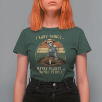 I Bury Things Maybe Plants Maybe People T Shirt For Women Funny Sarcastic Skeleton Garden Lover