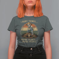 I Bury Things Maybe Plants Maybe People T Shirt For Women Funny Sarcastic Skeleton Garden Lover