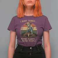 I Bury Things Maybe Plants Maybe People T Shirt For Women Funny Sarcastic Skeleton Garden Lover