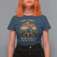 I Bury Things Maybe Plants Maybe People T Shirt For Women Funny Sarcastic Skeleton Garden Lover