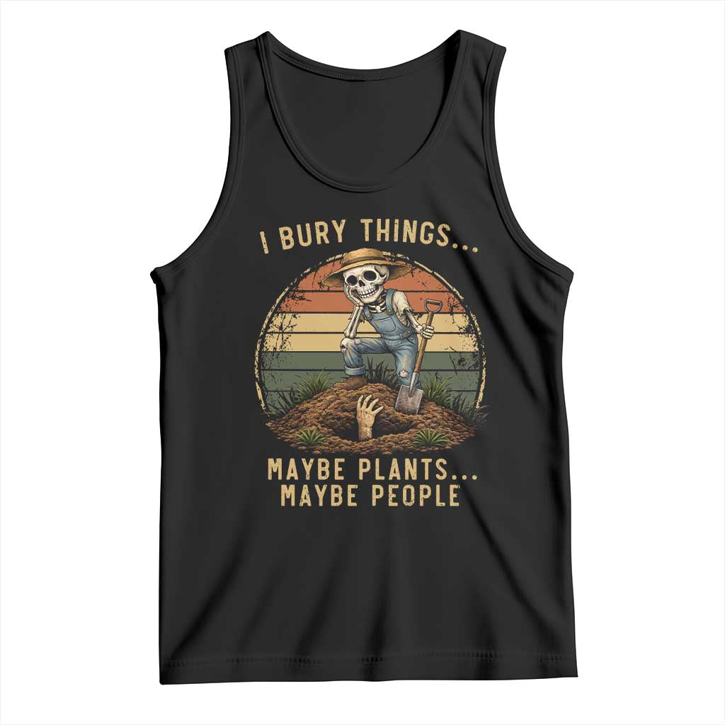I Bury Things Maybe Plants Maybe People Tank Top Funny Sarcastic Skeleton Garden Lover