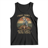 I Bury Things Maybe Plants Maybe People Tank Top Funny Sarcastic Skeleton Garden Lover