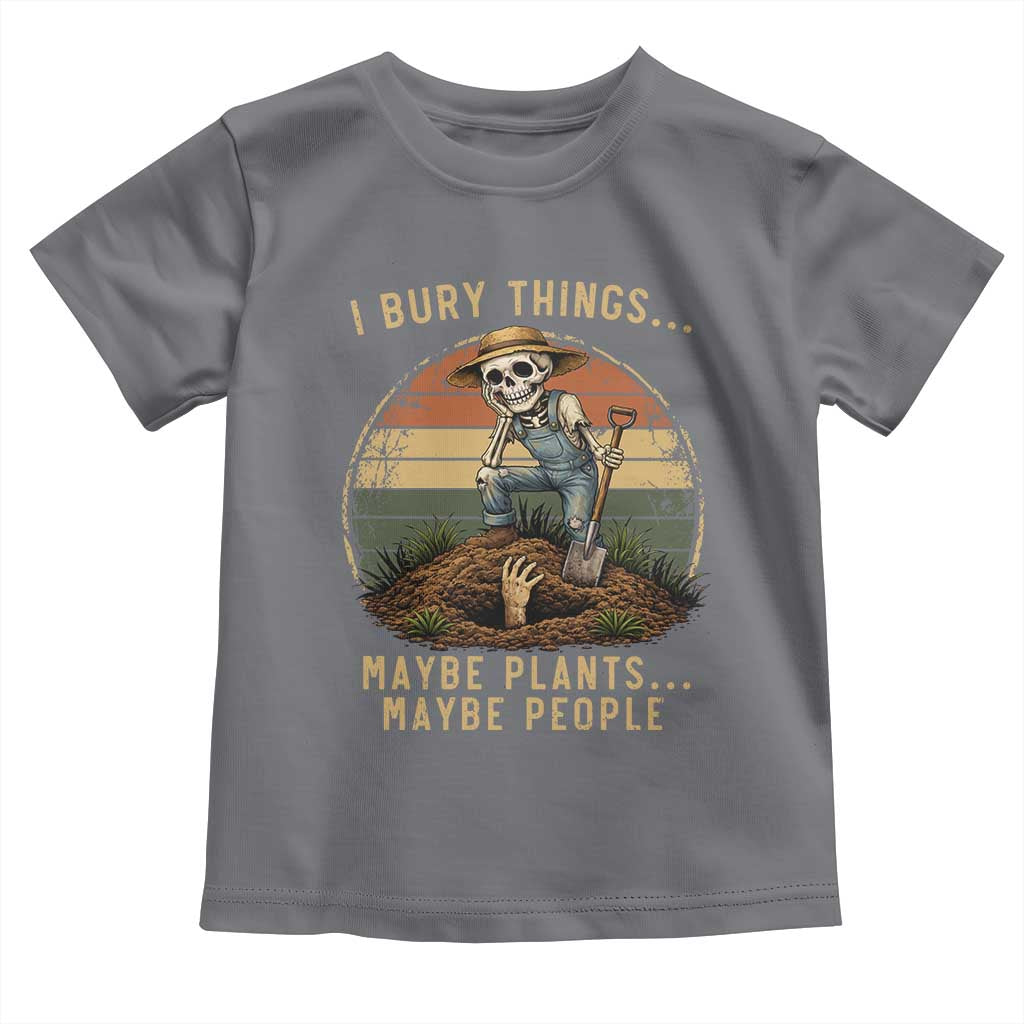 I Bury Things Maybe Plants Maybe People Toddler T Shirt Funny Sarcastic Skeleton Garden Lover