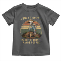 I Bury Things Maybe Plants Maybe People Toddler T Shirt Funny Sarcastic Skeleton Garden Lover