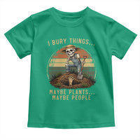 I Bury Things Maybe Plants Maybe People Toddler T Shirt Funny Sarcastic Skeleton Garden Lover