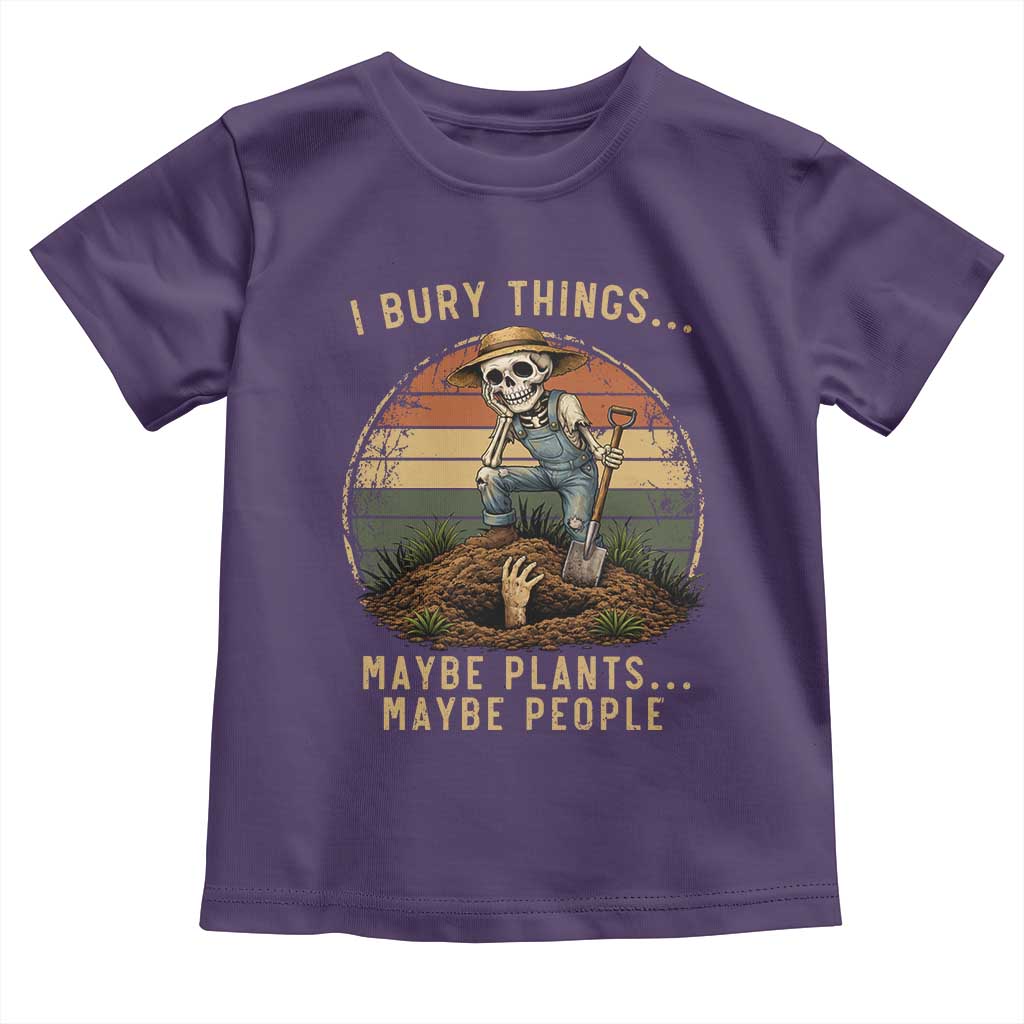 I Bury Things Maybe Plants Maybe People Toddler T Shirt Funny Sarcastic Skeleton Garden Lover