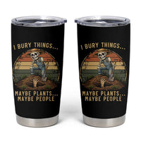 I Bury Things Maybe Plants Maybe People Tumbler Cup Funny Sarcastic Skeleton Garden Lover