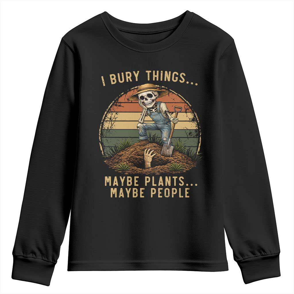 I Bury Things Maybe Plants Maybe People Youth Sweatshirt Funny Sarcastic Skeleton Garden Lover
