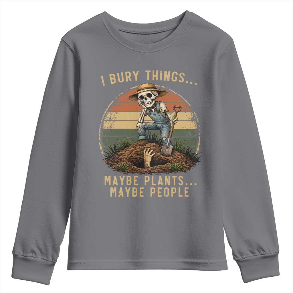 I Bury Things Maybe Plants Maybe People Youth Sweatshirt Funny Sarcastic Skeleton Garden Lover