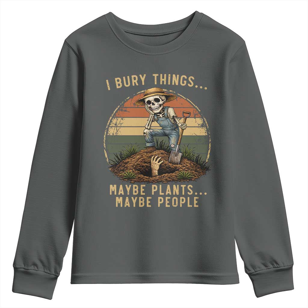 I Bury Things Maybe Plants Maybe People Youth Sweatshirt Funny Sarcastic Skeleton Garden Lover