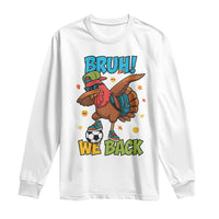 Funny Thanksgiving Turkey Long Sleeve Shirt Bruh We Back To School - Wonder Print Shop
