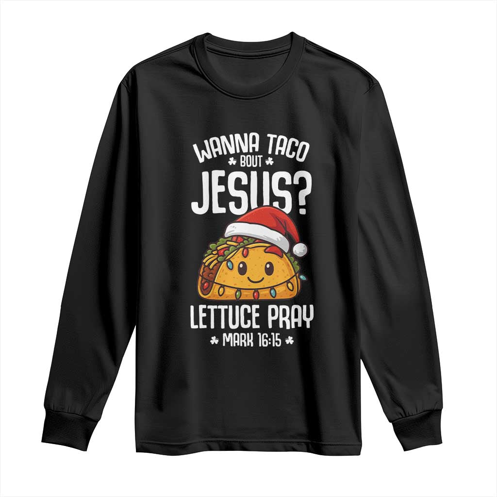 Funny Taco Christmas Long Sleeve Shirt Wanna Taco Bout Jesus Lettuce Pray Mark 16:15 - Wonder Print Shop