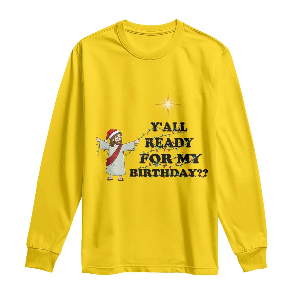 Funny Jesus Christmas Long Sleeve Shirt Are You All Ready For My Birthday - Wonder Print Shop