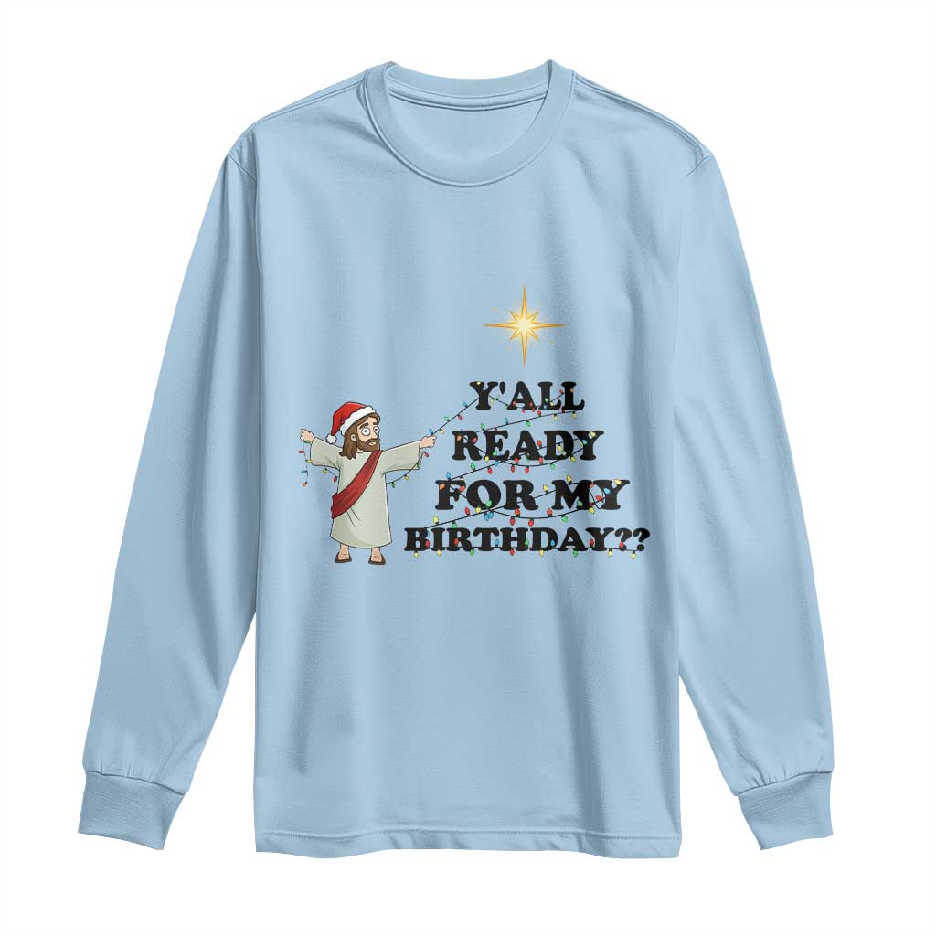 Funny Jesus Christmas Long Sleeve Shirt Are You All Ready For My Birthday - Wonder Print Shop